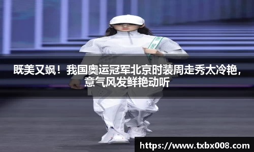 既美又飒！我国奥运冠军北京时装周走秀太冷艳，意气风发鲜艳动听